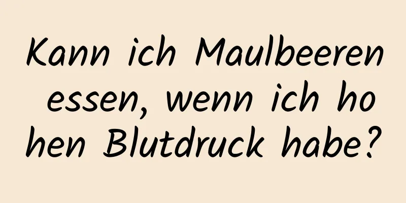Kann ich Maulbeeren essen, wenn ich hohen Blutdruck habe?