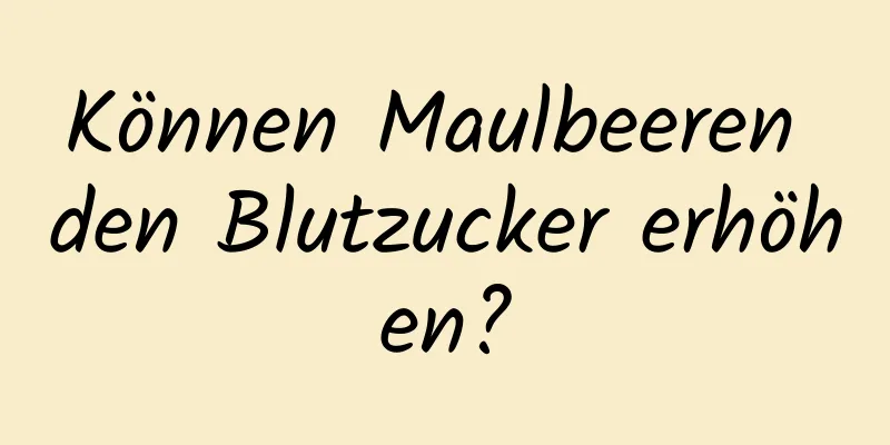 Können Maulbeeren den Blutzucker erhöhen?