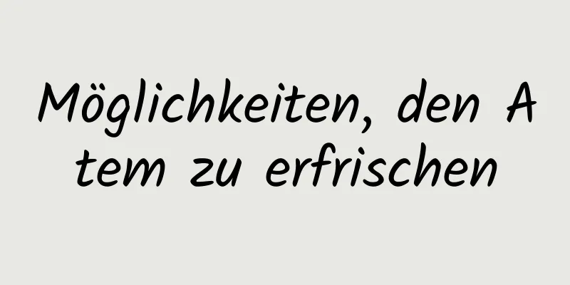 Möglichkeiten, den Atem zu erfrischen