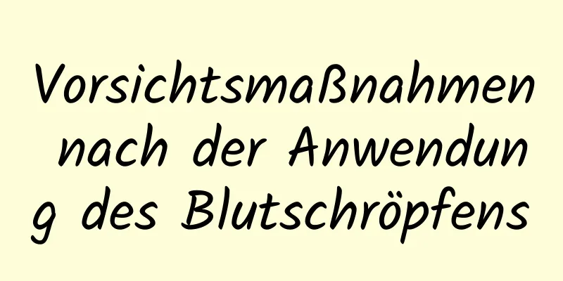Vorsichtsmaßnahmen nach der Anwendung des Blutschröpfens
