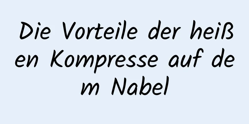 Die Vorteile der heißen Kompresse auf dem Nabel