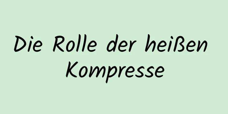 Die Rolle der heißen Kompresse