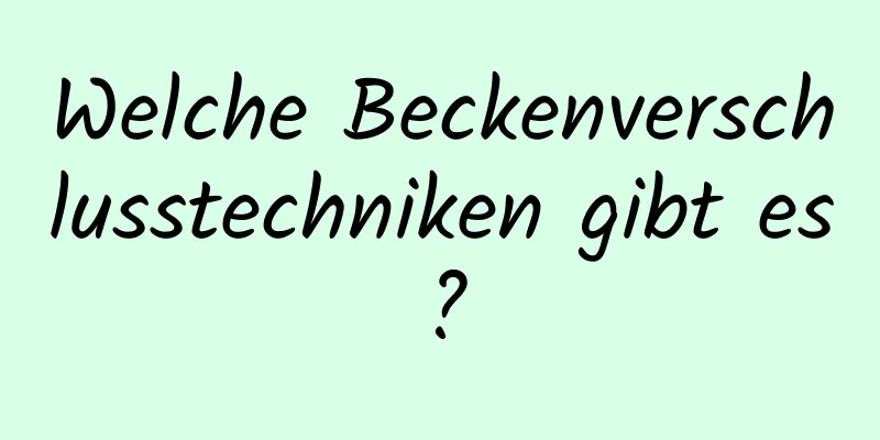 Welche Beckenverschlusstechniken gibt es?