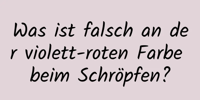 Was ist falsch an der violett-roten Farbe beim Schröpfen?