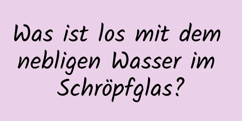 Was ist los mit dem nebligen Wasser im Schröpfglas?