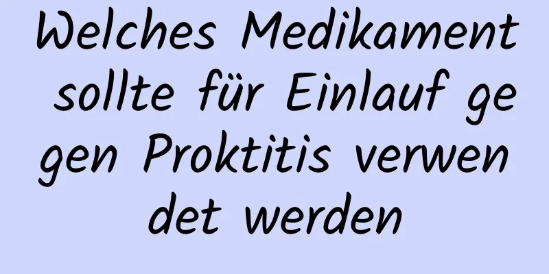 Welches Medikament sollte für Einlauf gegen Proktitis verwendet werden