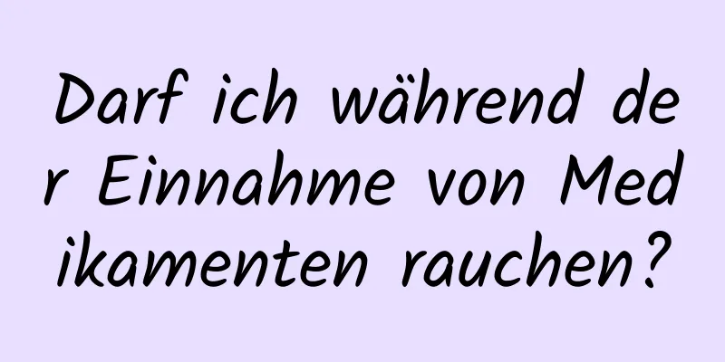 Darf ich während der Einnahme von Medikamenten rauchen?