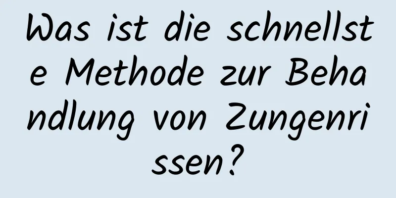 Was ist die schnellste Methode zur Behandlung von Zungenrissen?