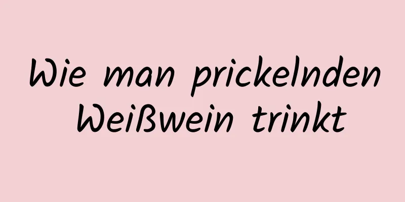 Wie man prickelnden Weißwein trinkt