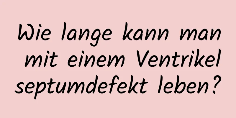Wie lange kann man mit einem Ventrikelseptumdefekt leben?