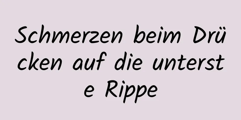 Schmerzen beim Drücken auf die unterste Rippe