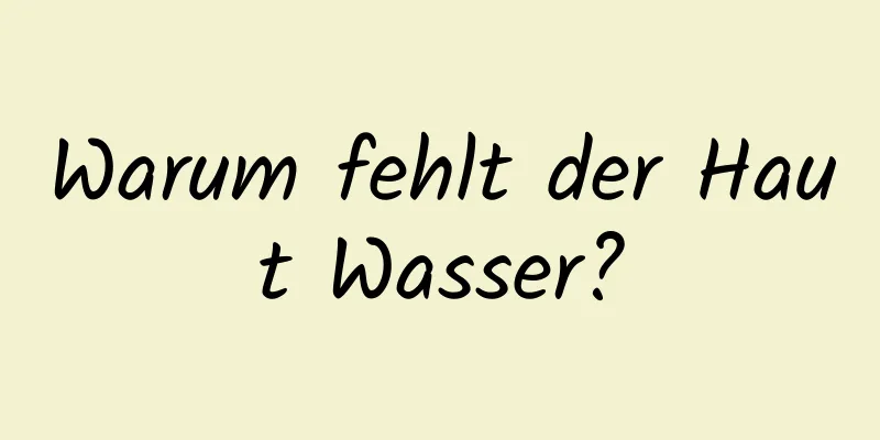 Warum fehlt der Haut Wasser?