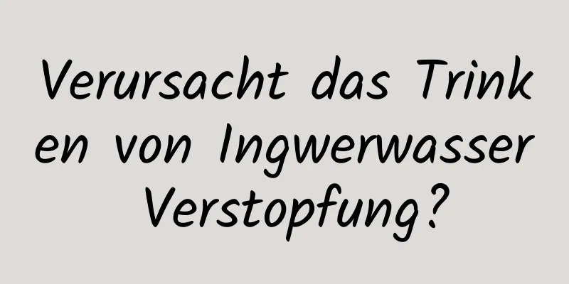 Verursacht das Trinken von Ingwerwasser Verstopfung?