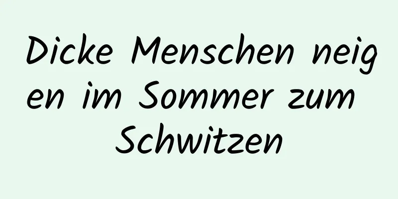 Dicke Menschen neigen im Sommer zum Schwitzen