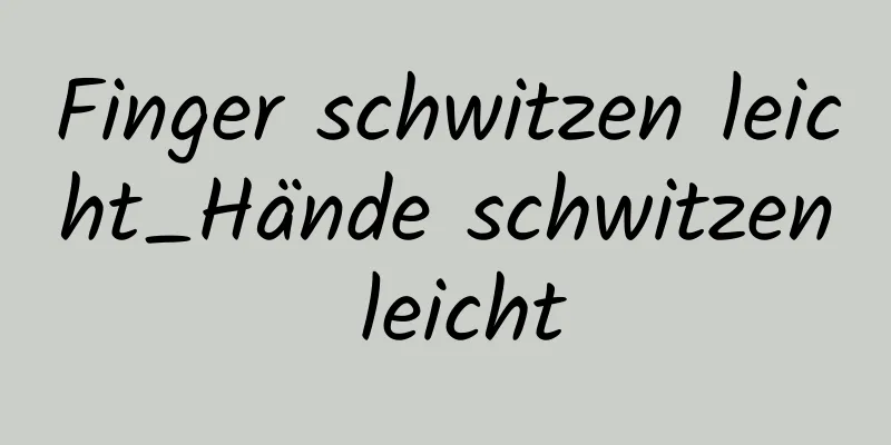 Finger schwitzen leicht_Hände schwitzen leicht