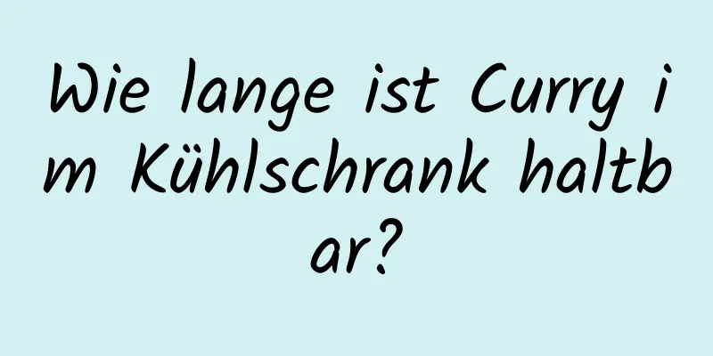 Wie lange ist Curry im Kühlschrank haltbar?