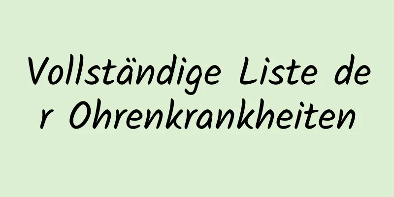 Vollständige Liste der Ohrenkrankheiten