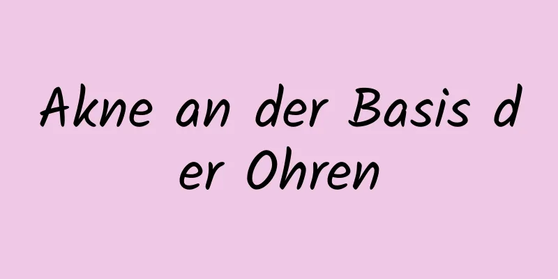 Akne an der Basis der Ohren