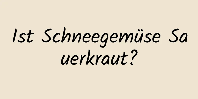 Ist Schneegemüse Sauerkraut?