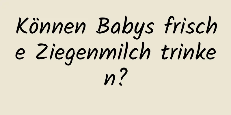 Können Babys frische Ziegenmilch trinken?