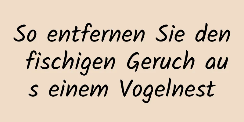 So entfernen Sie den fischigen Geruch aus einem Vogelnest