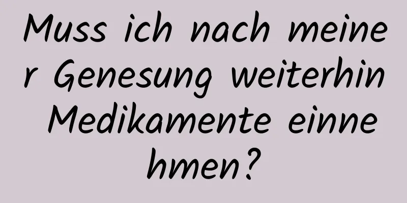 Muss ich nach meiner Genesung weiterhin Medikamente einnehmen?
