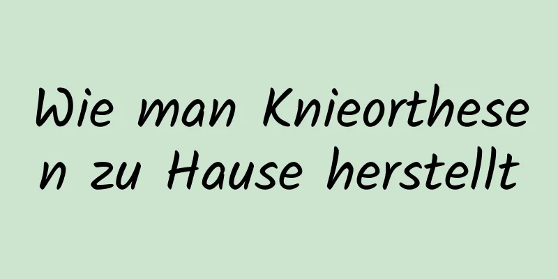 Wie man Knieorthesen zu Hause herstellt