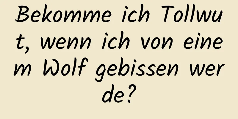 Bekomme ich Tollwut, wenn ich von einem Wolf gebissen werde?