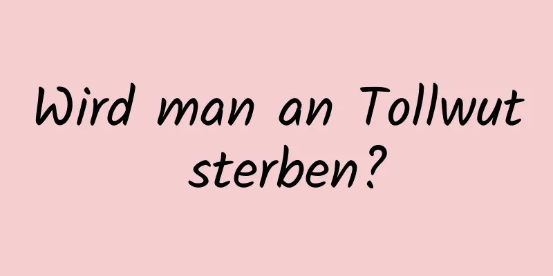 Wird man an Tollwut sterben?