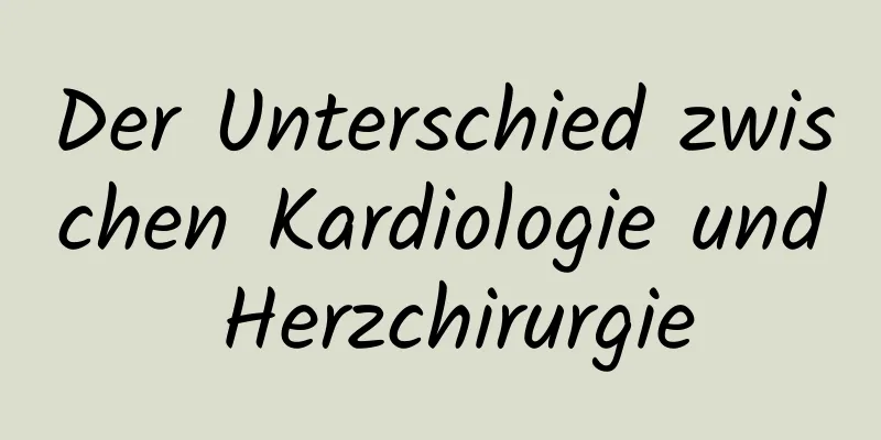 Der Unterschied zwischen Kardiologie und Herzchirurgie