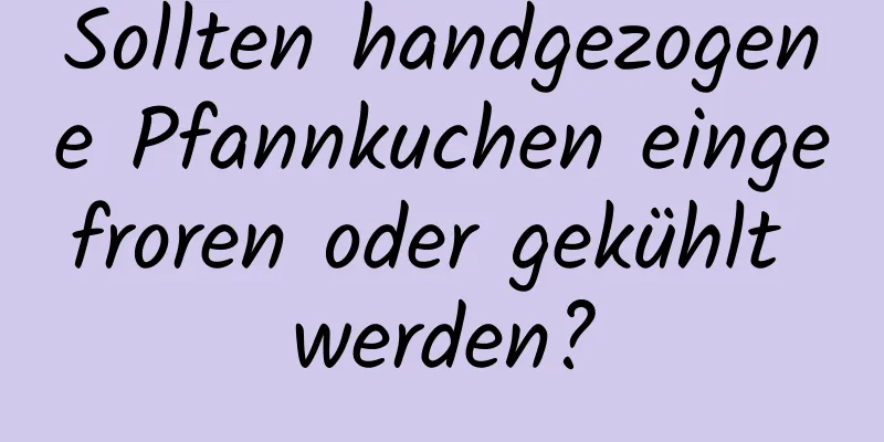 Sollten handgezogene Pfannkuchen eingefroren oder gekühlt werden?