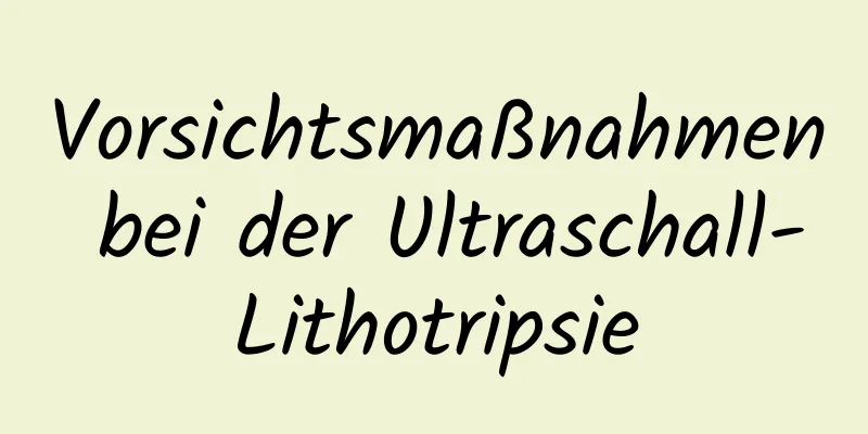 Vorsichtsmaßnahmen bei der Ultraschall-Lithotripsie