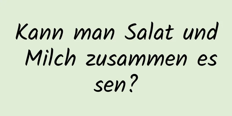 Kann man Salat und Milch zusammen essen?