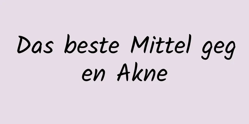 Das beste Mittel gegen Akne