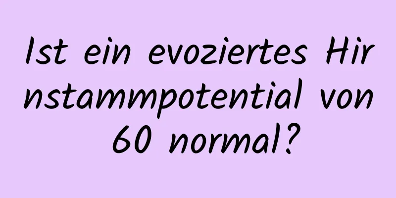 Ist ein evoziertes Hirnstammpotential von 60 normal?