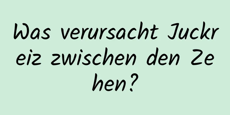 Was verursacht Juckreiz zwischen den Zehen?