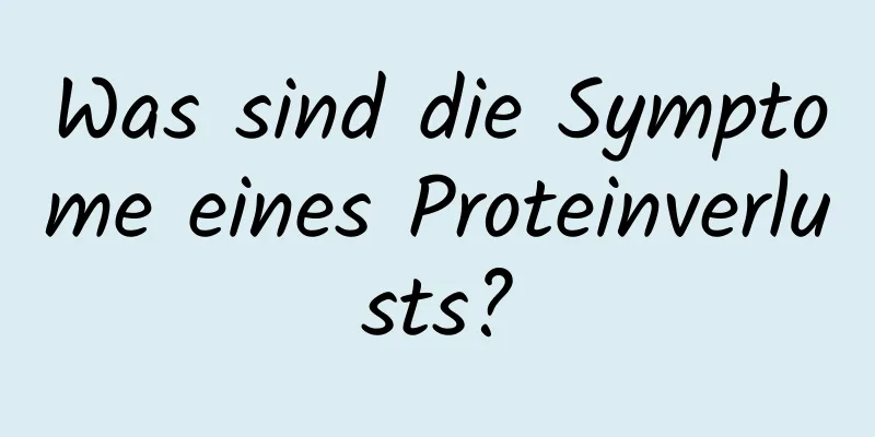 Was sind die Symptome eines Proteinverlusts?