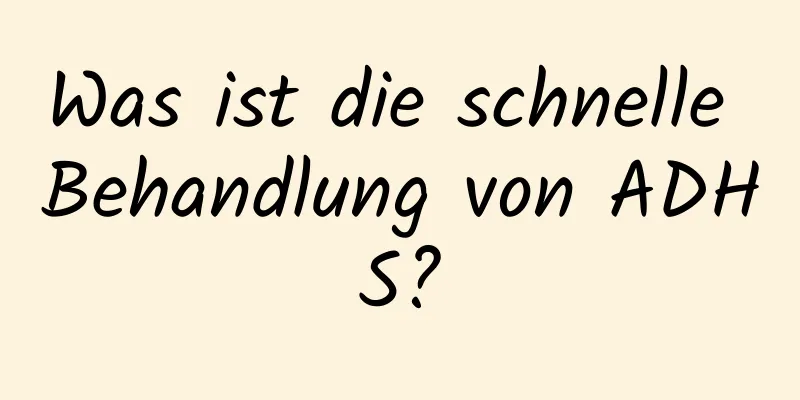 Was ist die schnelle Behandlung von ADHS?