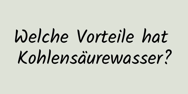 Welche Vorteile hat Kohlensäurewasser?