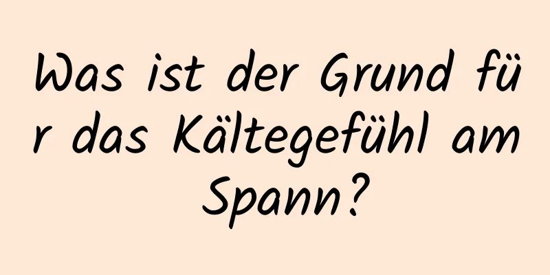 Was ist der Grund für das Kältegefühl am Spann?
