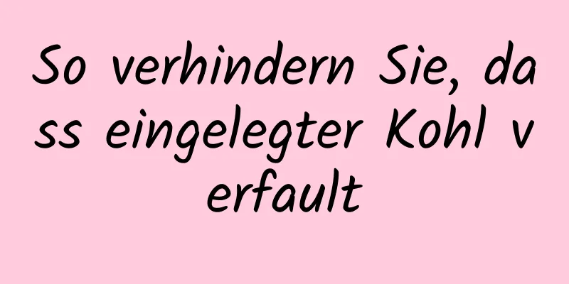 So verhindern Sie, dass eingelegter Kohl verfault