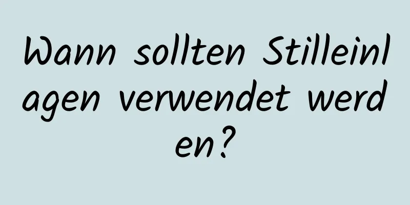 Wann sollten Stilleinlagen verwendet werden?