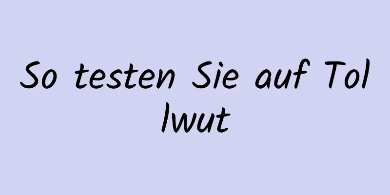 So testen Sie auf Tollwut