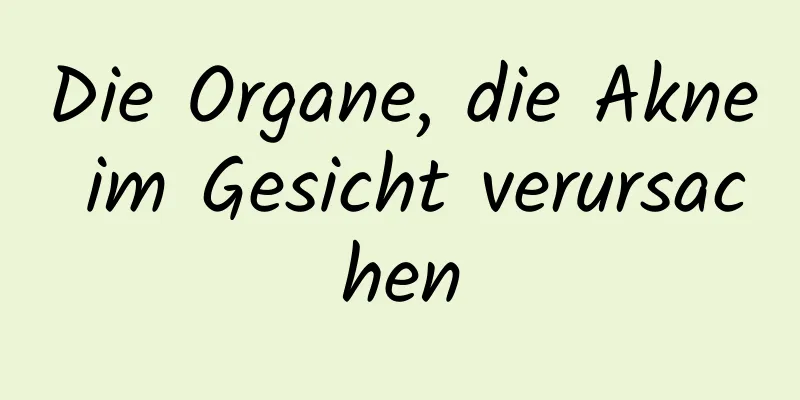 Die Organe, die Akne im Gesicht verursachen