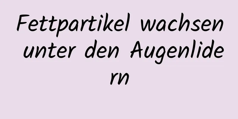 Fettpartikel wachsen unter den Augenlidern