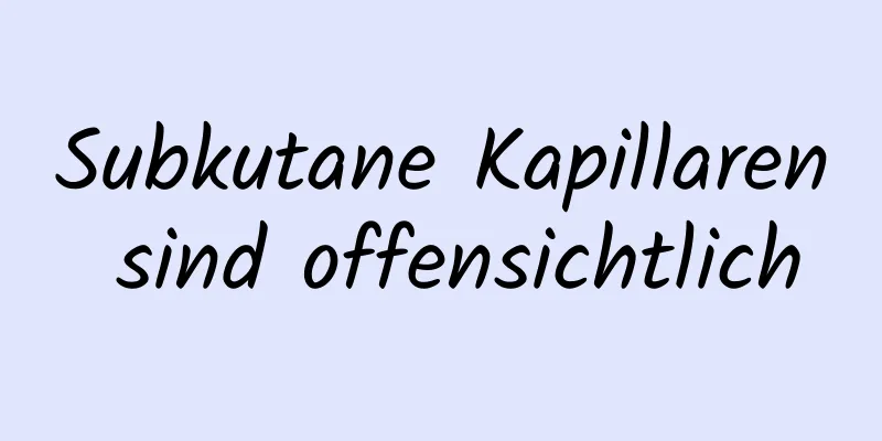 Subkutane Kapillaren sind offensichtlich