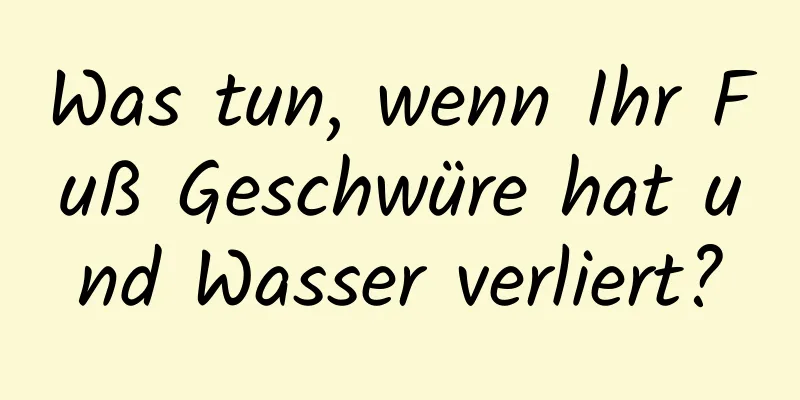 Was tun, wenn Ihr Fuß Geschwüre hat und Wasser verliert?