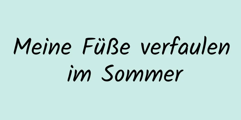 Meine Füße verfaulen im Sommer