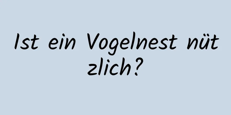 Ist ein Vogelnest nützlich?