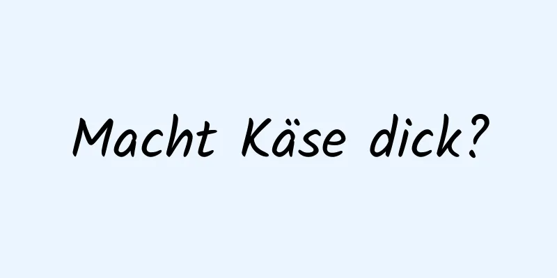 Macht Käse dick?